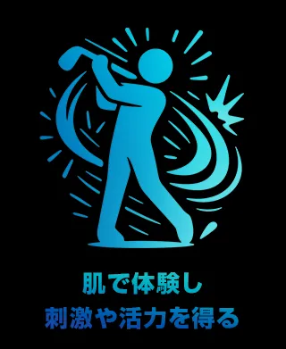 肌で体験し刺激や活力を得る
