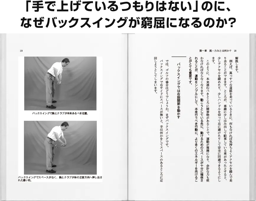 「手で上げているつもりはない」のに、
なぜバックスイングが窮屈になるのか？
『脱・力みで飛ばす！技術』 p.18〜21